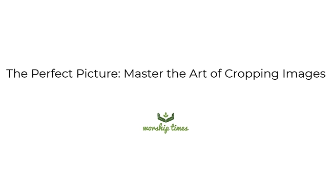 Graphic with the worship Times logo and the text "The perfect picture: Master the art of cropping images."