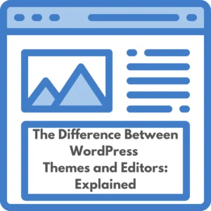Graphic of a webpage with an image and text placeholders and the written text, "The Difference Between WordPress Themes and Editors: Explained. 